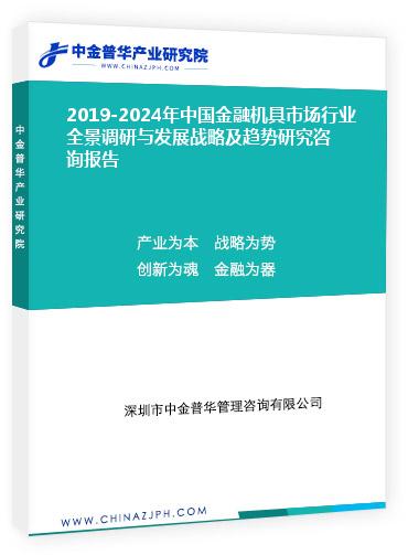 2019-2024年中國(guó)金融機(jī)具市場(chǎng)行業(yè)全景調(diào)研與發(fā)展戰(zhàn)略及趨勢(shì)研究咨詢(xún)報(bào)告