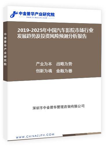 2019-2025年中國汽車影院市場行業(yè)發(fā)展趨勢及投資風險預(yù)測分析報告