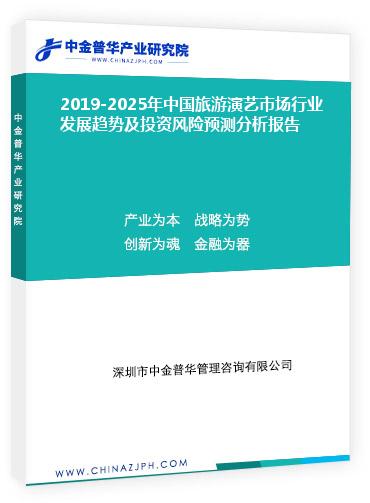 2019-2025年中國旅游演藝市場行業(yè)發(fā)展趨勢及投資風險預(yù)測分析報告
