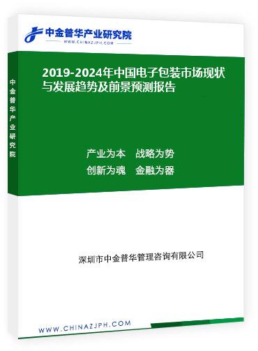 2019-2024年中國電子包裝市場(chǎng)現(xiàn)狀與發(fā)展趨勢(shì)及前景預(yù)測(cè)報(bào)告